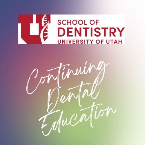 University of Utah School of Dentistry Dental CE Courses University of Utah School of Dentistry Dental CE Courses