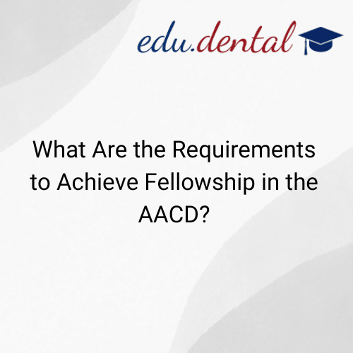Featured image for “What are the Requirements to Achieve Fellowship in the American Academy of Cosmetic Dentistry (AACD)?”